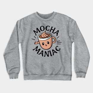 Mocha Maniac Coffee - Coffee Addict Lover Funny Crewneck Sweatshirt